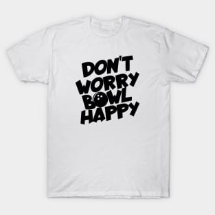 Bowling don't worry bowl happy T-Shirt